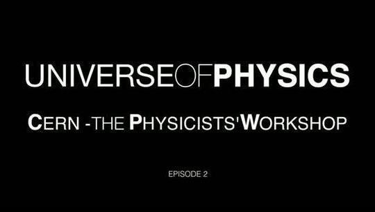 Universe of Physics - Part 2: CERN - The Physicists' Workshop 