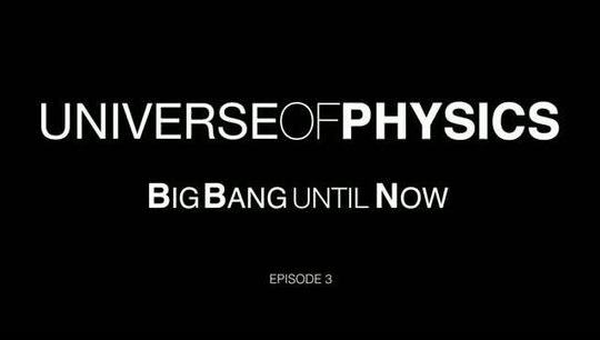 Universe of Physics - Episode 3: Big Bang Until Now