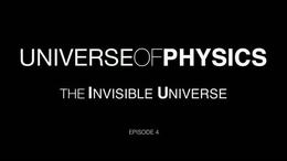 Universe of Physics - Episode 4: The Invisible Universe 